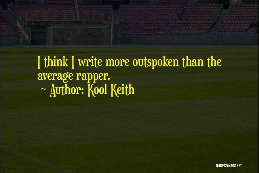 Kool Keith Quotes: I Think I Write More Outspoken Than The Average Rapper.