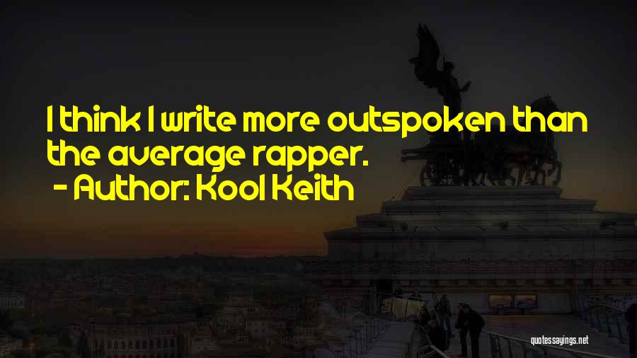 Kool Keith Quotes: I Think I Write More Outspoken Than The Average Rapper.