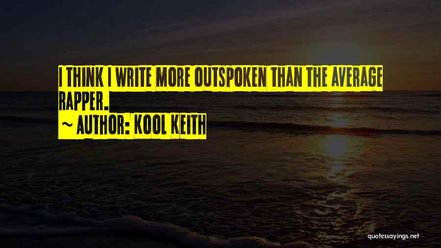 Kool Keith Quotes: I Think I Write More Outspoken Than The Average Rapper.