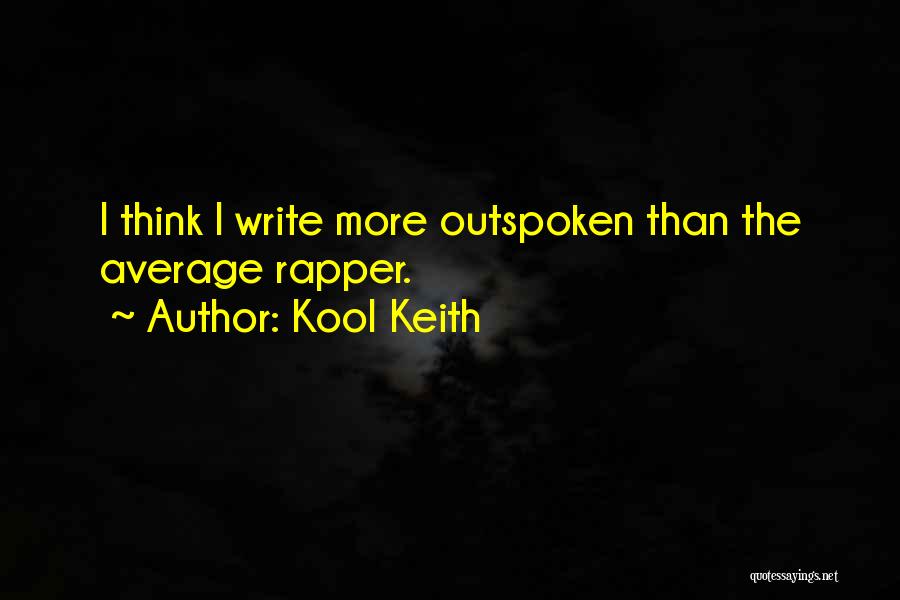 Kool Keith Quotes: I Think I Write More Outspoken Than The Average Rapper.