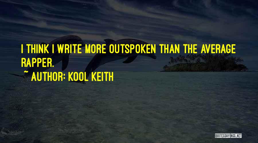 Kool Keith Quotes: I Think I Write More Outspoken Than The Average Rapper.