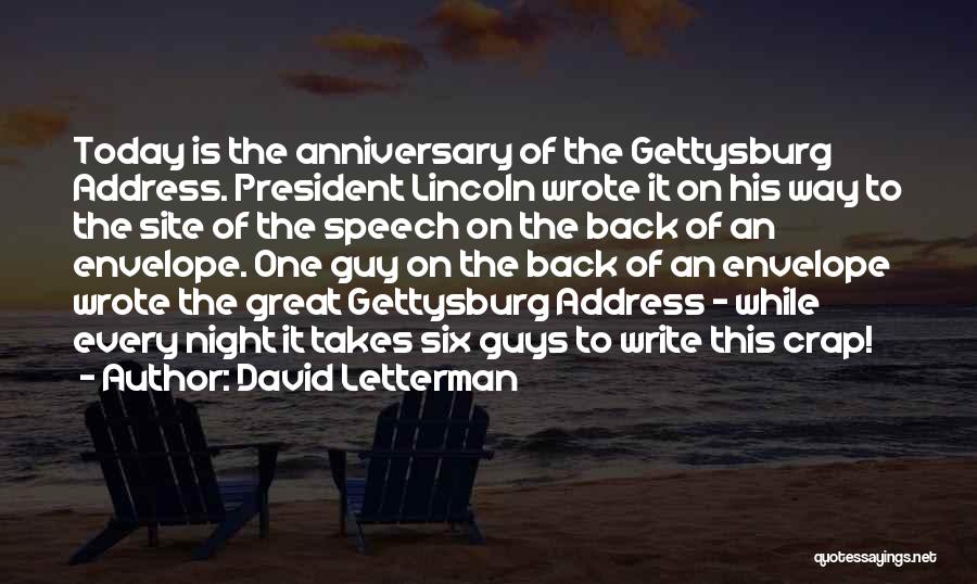 David Letterman Quotes: Today Is The Anniversary Of The Gettysburg Address. President Lincoln Wrote It On His Way To The Site Of The