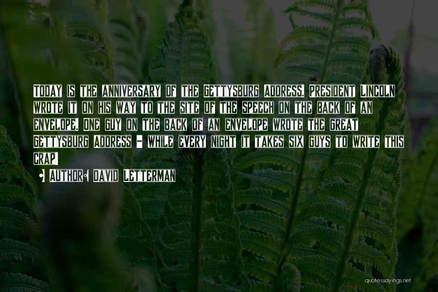 David Letterman Quotes: Today Is The Anniversary Of The Gettysburg Address. President Lincoln Wrote It On His Way To The Site Of The