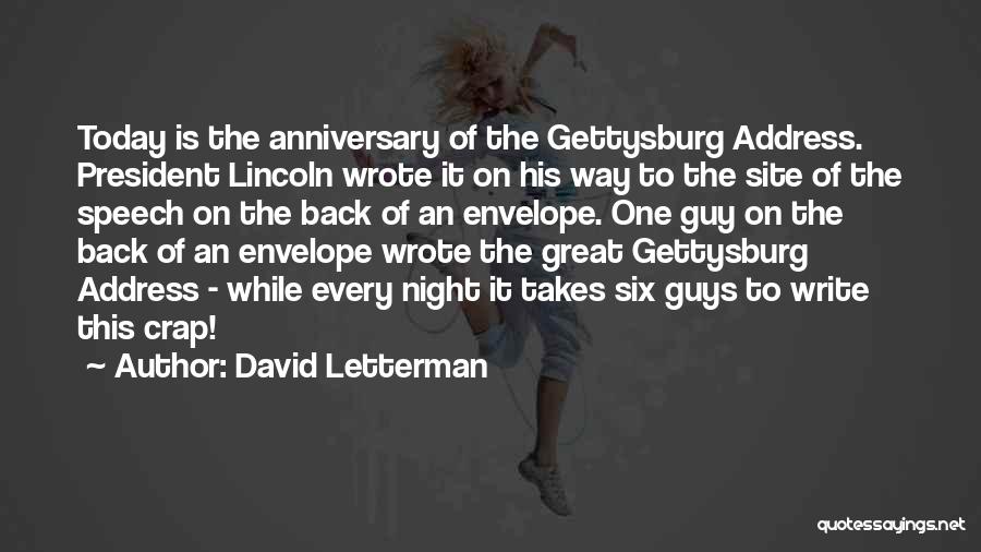 David Letterman Quotes: Today Is The Anniversary Of The Gettysburg Address. President Lincoln Wrote It On His Way To The Site Of The