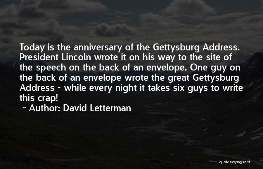 David Letterman Quotes: Today Is The Anniversary Of The Gettysburg Address. President Lincoln Wrote It On His Way To The Site Of The