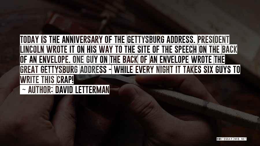 David Letterman Quotes: Today Is The Anniversary Of The Gettysburg Address. President Lincoln Wrote It On His Way To The Site Of The