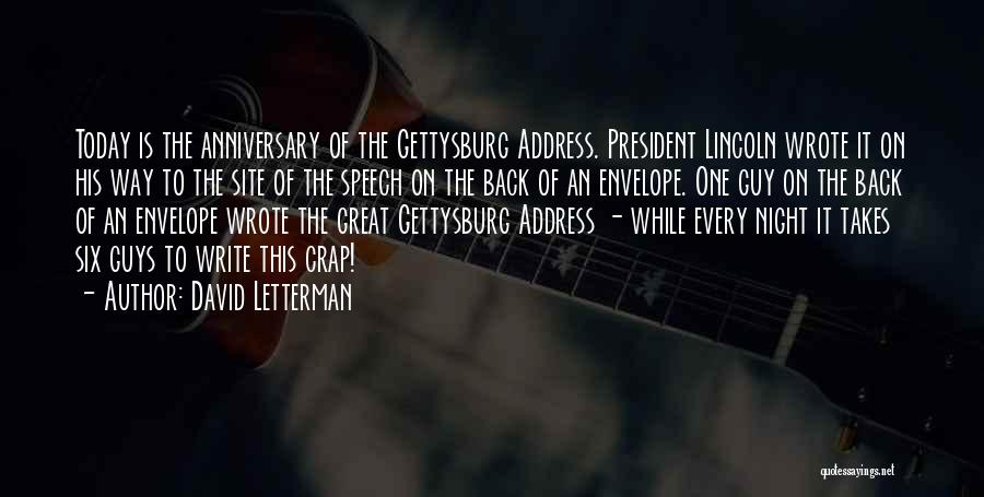 David Letterman Quotes: Today Is The Anniversary Of The Gettysburg Address. President Lincoln Wrote It On His Way To The Site Of The