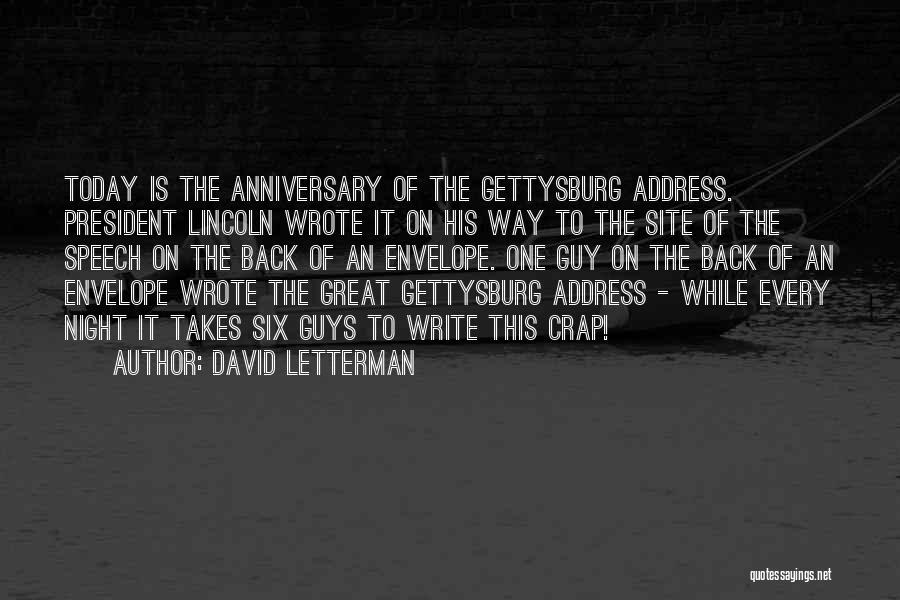 David Letterman Quotes: Today Is The Anniversary Of The Gettysburg Address. President Lincoln Wrote It On His Way To The Site Of The