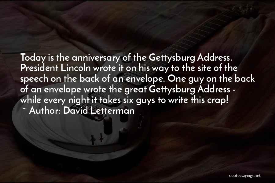 David Letterman Quotes: Today Is The Anniversary Of The Gettysburg Address. President Lincoln Wrote It On His Way To The Site Of The