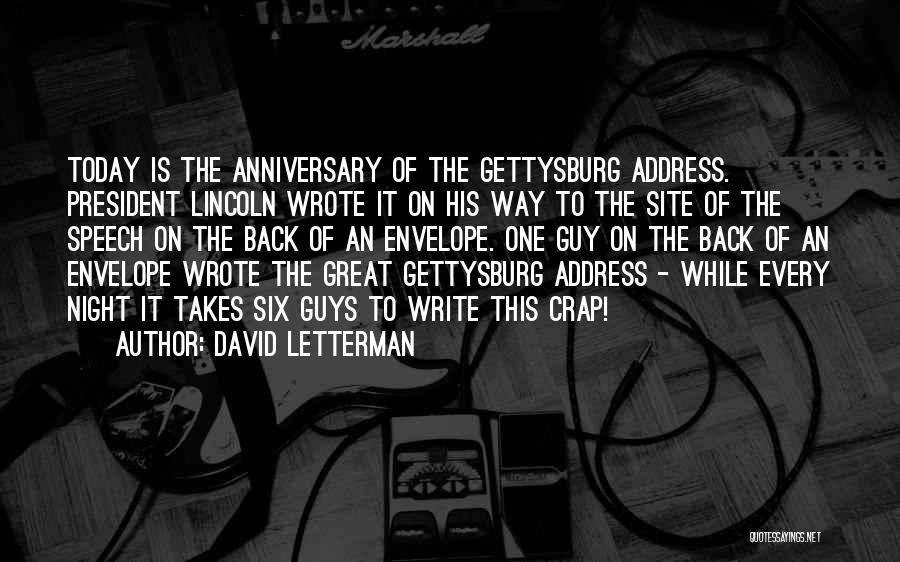 David Letterman Quotes: Today Is The Anniversary Of The Gettysburg Address. President Lincoln Wrote It On His Way To The Site Of The