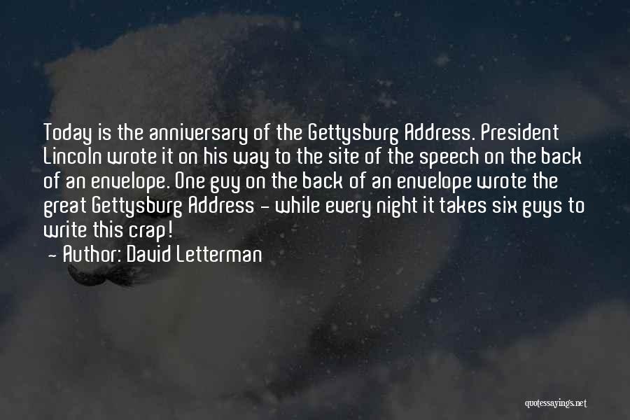 David Letterman Quotes: Today Is The Anniversary Of The Gettysburg Address. President Lincoln Wrote It On His Way To The Site Of The