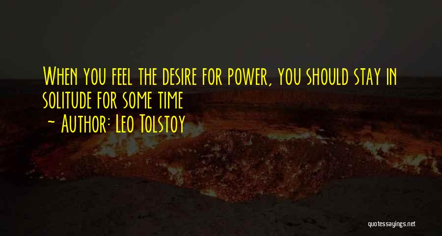 Leo Tolstoy Quotes: When You Feel The Desire For Power, You Should Stay In Solitude For Some Time