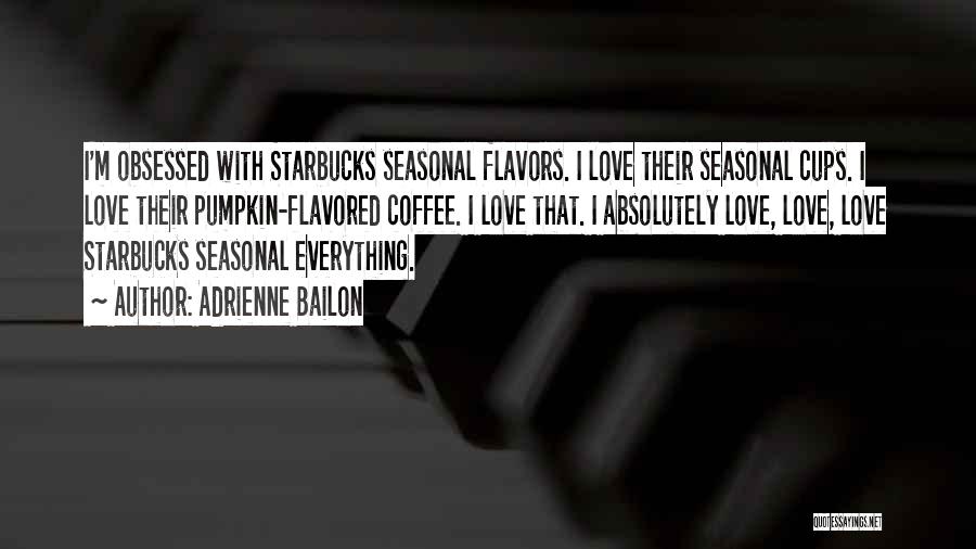 Adrienne Bailon Quotes: I'm Obsessed With Starbucks Seasonal Flavors. I Love Their Seasonal Cups. I Love Their Pumpkin-flavored Coffee. I Love That. I