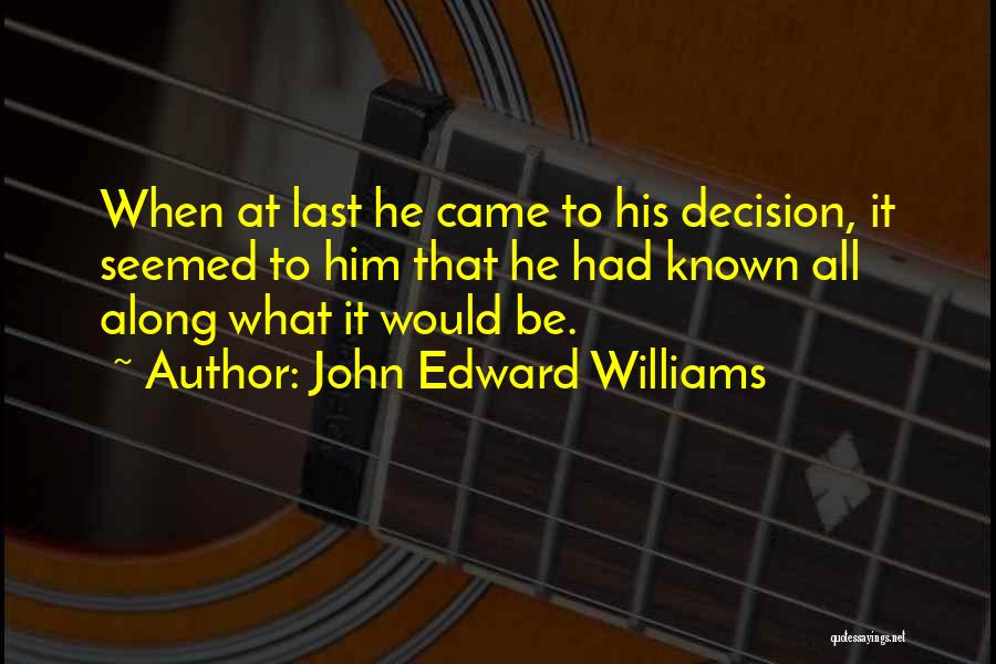 John Edward Williams Quotes: When At Last He Came To His Decision, It Seemed To Him That He Had Known All Along What It