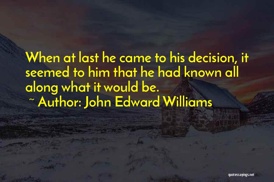 John Edward Williams Quotes: When At Last He Came To His Decision, It Seemed To Him That He Had Known All Along What It