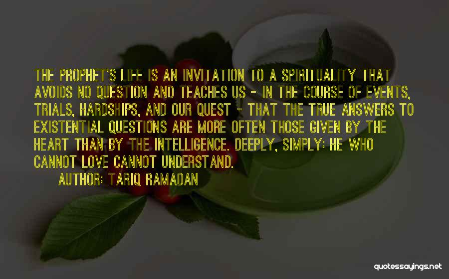Tariq Ramadan Quotes: The Prophet's Life Is An Invitation To A Spirituality That Avoids No Question And Teaches Us - In The Course