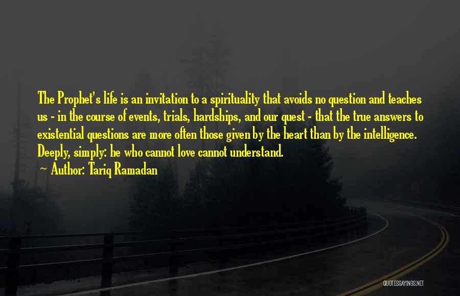 Tariq Ramadan Quotes: The Prophet's Life Is An Invitation To A Spirituality That Avoids No Question And Teaches Us - In The Course