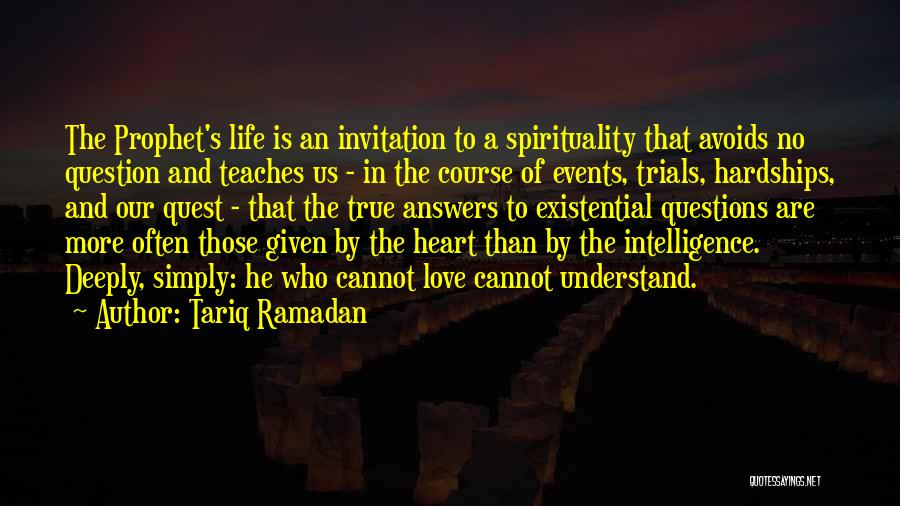 Tariq Ramadan Quotes: The Prophet's Life Is An Invitation To A Spirituality That Avoids No Question And Teaches Us - In The Course