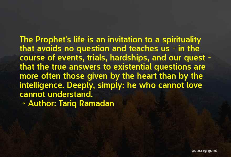 Tariq Ramadan Quotes: The Prophet's Life Is An Invitation To A Spirituality That Avoids No Question And Teaches Us - In The Course