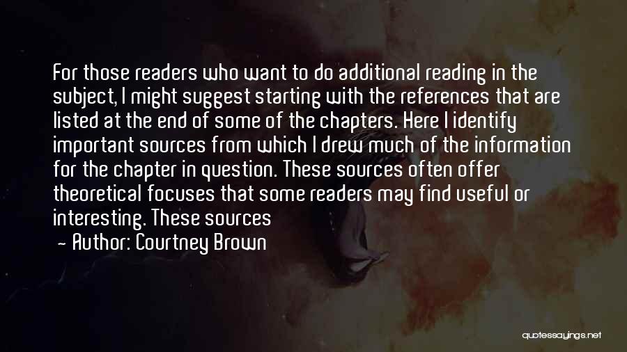 Courtney Brown Quotes: For Those Readers Who Want To Do Additional Reading In The Subject, I Might Suggest Starting With The References That