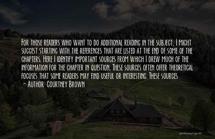 Courtney Brown Quotes: For Those Readers Who Want To Do Additional Reading In The Subject, I Might Suggest Starting With The References That