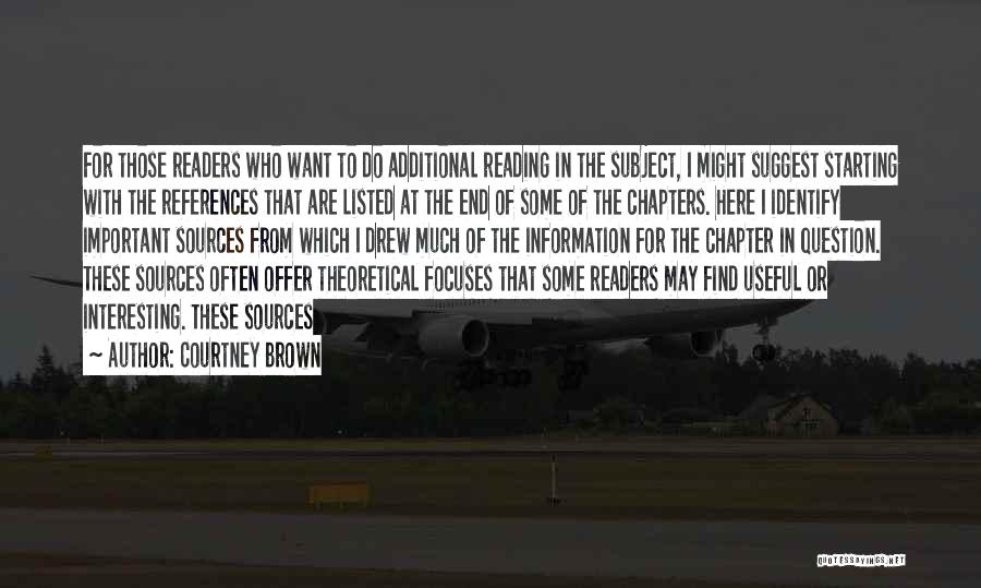 Courtney Brown Quotes: For Those Readers Who Want To Do Additional Reading In The Subject, I Might Suggest Starting With The References That