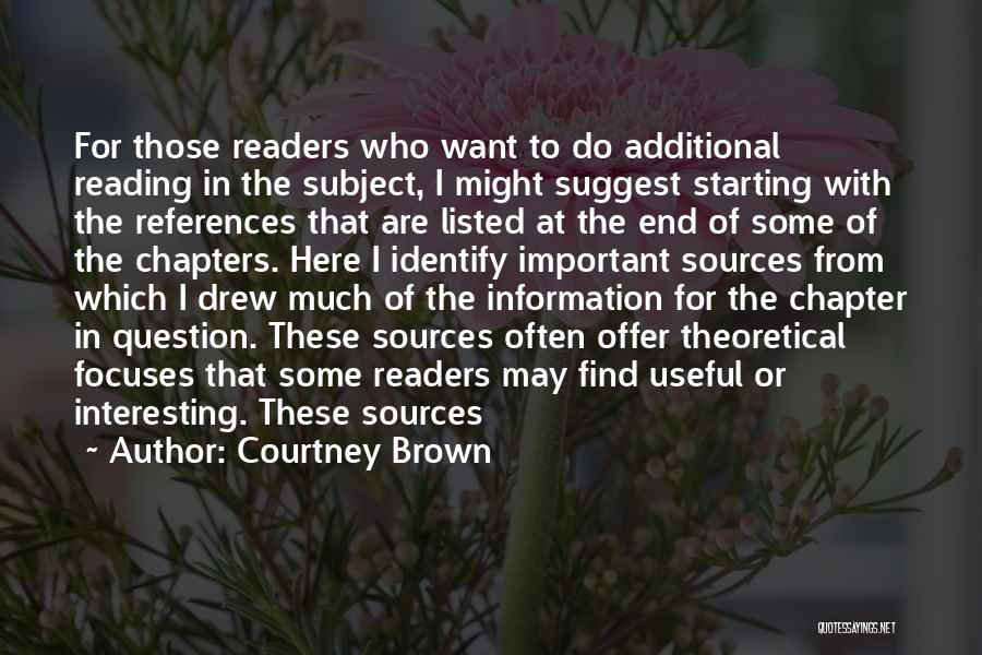 Courtney Brown Quotes: For Those Readers Who Want To Do Additional Reading In The Subject, I Might Suggest Starting With The References That