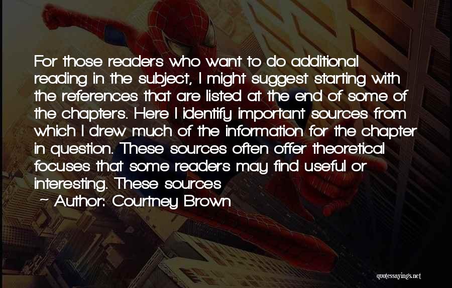 Courtney Brown Quotes: For Those Readers Who Want To Do Additional Reading In The Subject, I Might Suggest Starting With The References That