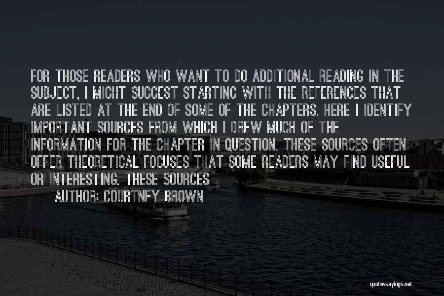 Courtney Brown Quotes: For Those Readers Who Want To Do Additional Reading In The Subject, I Might Suggest Starting With The References That
