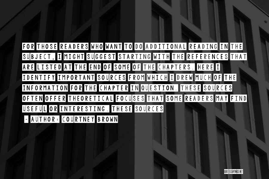 Courtney Brown Quotes: For Those Readers Who Want To Do Additional Reading In The Subject, I Might Suggest Starting With The References That
