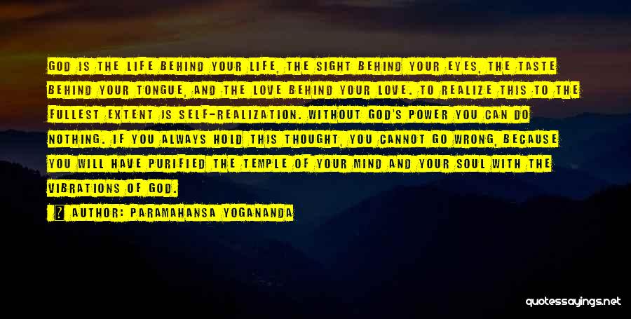 Paramahansa Yogananda Quotes: God Is The Life Behind Your Life, The Sight Behind Your Eyes, The Taste Behind Your Tongue, And The Love