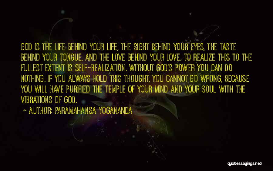 Paramahansa Yogananda Quotes: God Is The Life Behind Your Life, The Sight Behind Your Eyes, The Taste Behind Your Tongue, And The Love