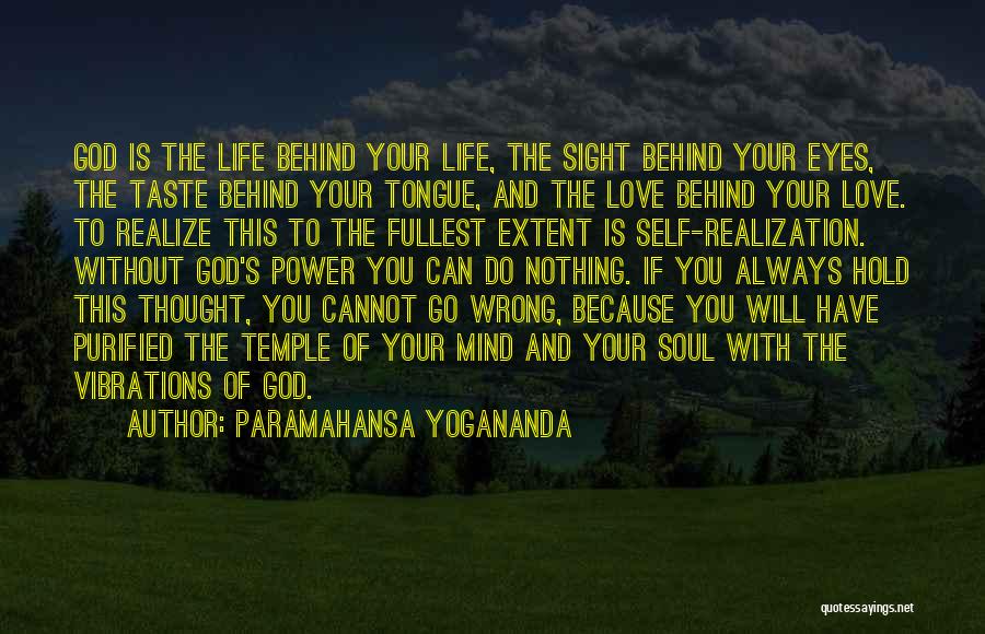 Paramahansa Yogananda Quotes: God Is The Life Behind Your Life, The Sight Behind Your Eyes, The Taste Behind Your Tongue, And The Love