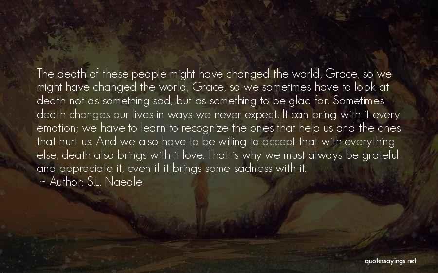 S.L. Naeole Quotes: The Death Of These People Might Have Changed The World, Grace, So We Might Have Changed The World, Grace, So