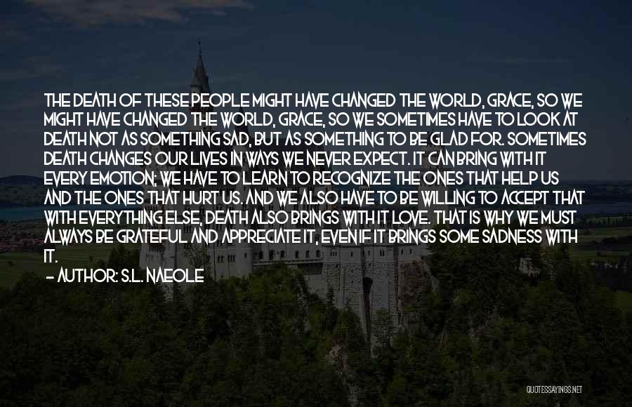 S.L. Naeole Quotes: The Death Of These People Might Have Changed The World, Grace, So We Might Have Changed The World, Grace, So