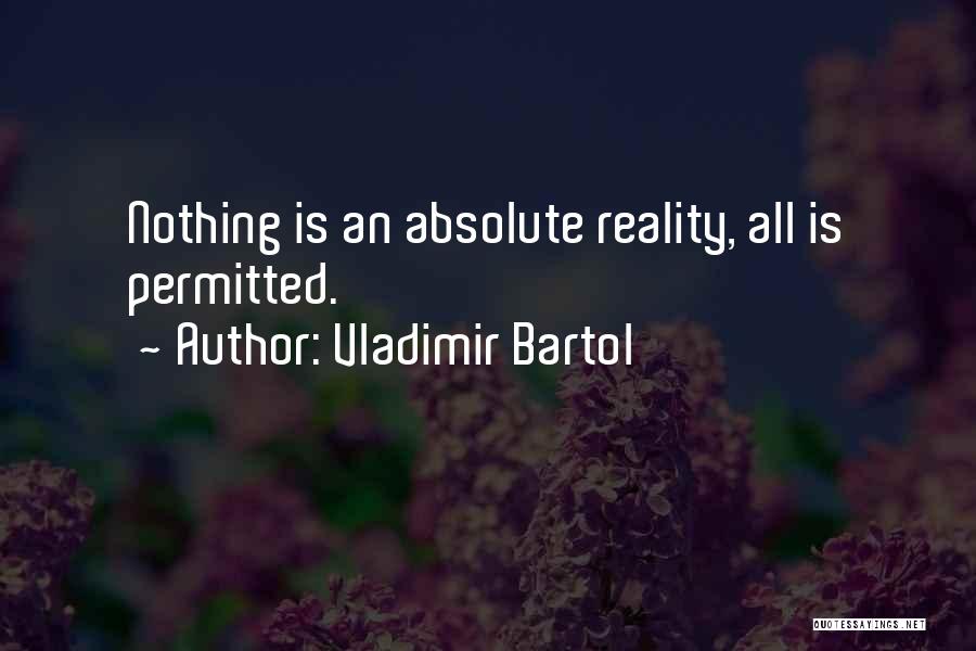 Vladimir Bartol Quotes: Nothing Is An Absolute Reality, All Is Permitted.