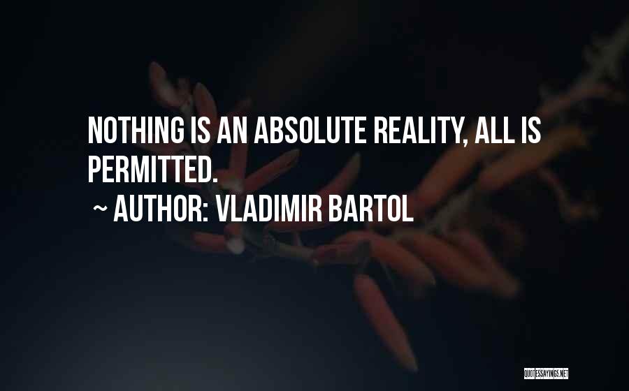 Vladimir Bartol Quotes: Nothing Is An Absolute Reality, All Is Permitted.