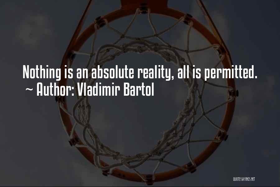 Vladimir Bartol Quotes: Nothing Is An Absolute Reality, All Is Permitted.