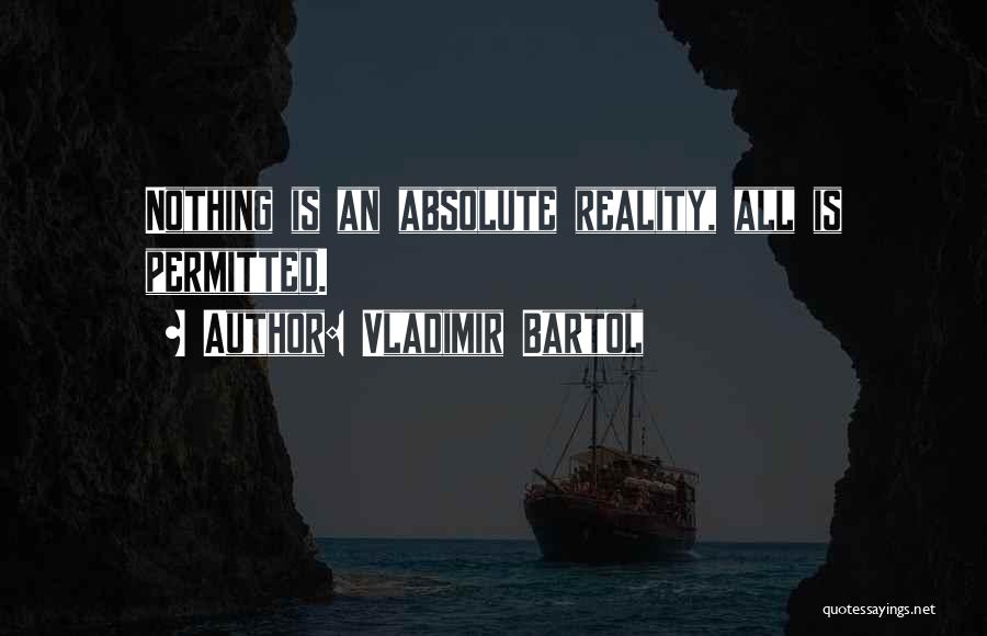 Vladimir Bartol Quotes: Nothing Is An Absolute Reality, All Is Permitted.