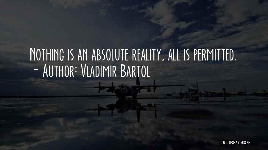 Vladimir Bartol Quotes: Nothing Is An Absolute Reality, All Is Permitted.