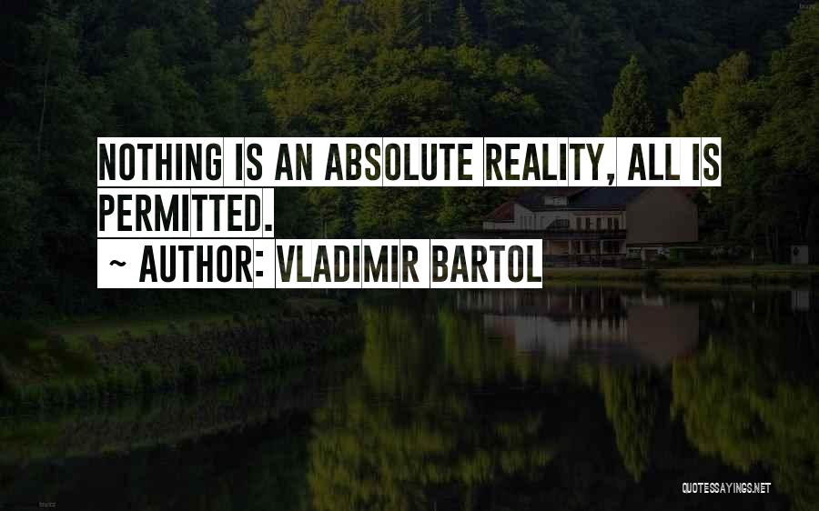 Vladimir Bartol Quotes: Nothing Is An Absolute Reality, All Is Permitted.