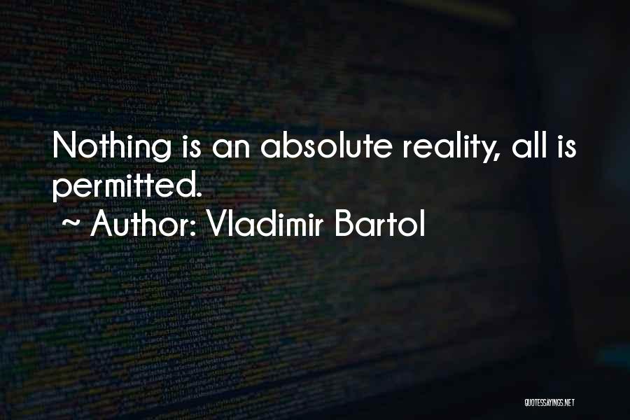 Vladimir Bartol Quotes: Nothing Is An Absolute Reality, All Is Permitted.