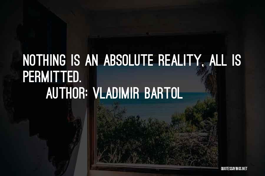 Vladimir Bartol Quotes: Nothing Is An Absolute Reality, All Is Permitted.