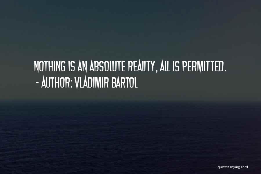 Vladimir Bartol Quotes: Nothing Is An Absolute Reality, All Is Permitted.