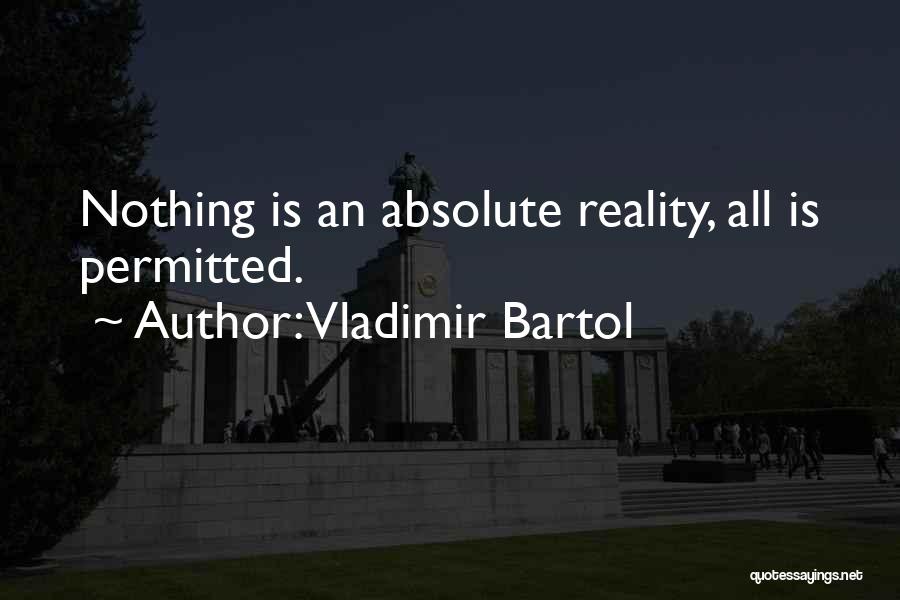 Vladimir Bartol Quotes: Nothing Is An Absolute Reality, All Is Permitted.