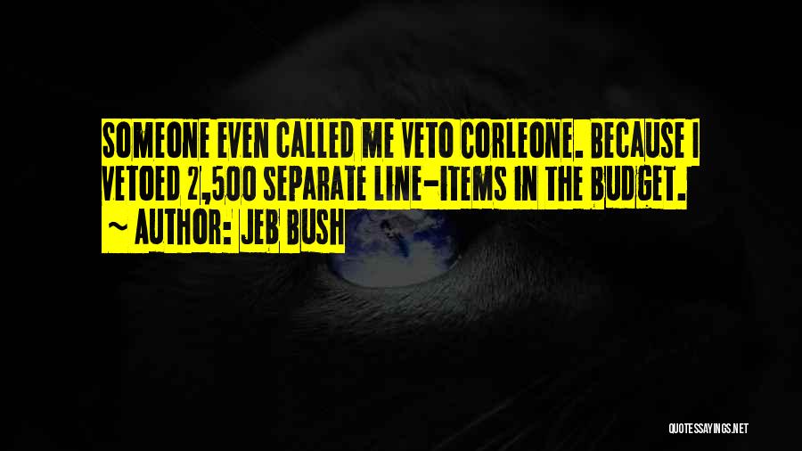 Jeb Bush Quotes: Someone Even Called Me Veto Corleone. Because I Vetoed 2,500 Separate Line-items In The Budget.