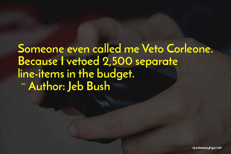 Jeb Bush Quotes: Someone Even Called Me Veto Corleone. Because I Vetoed 2,500 Separate Line-items In The Budget.