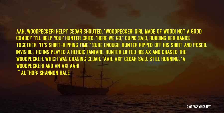 Shannon Hale Quotes: Aah, Woodpecker! Help! Cedar Shouted. Woodpecker! Girl Made Of Wood! Not A Good Combo! I'll Help You! Hunter Cried. Here