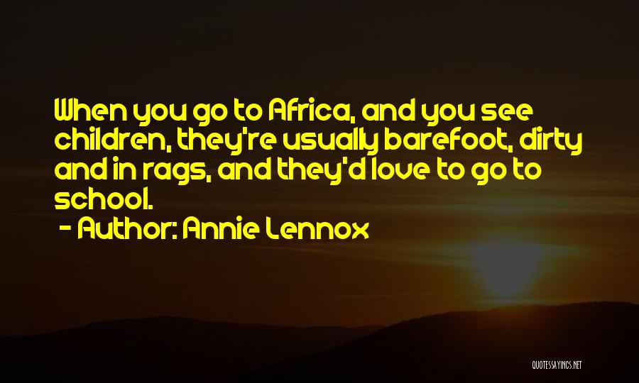 Annie Lennox Quotes: When You Go To Africa, And You See Children, They're Usually Barefoot, Dirty And In Rags, And They'd Love To