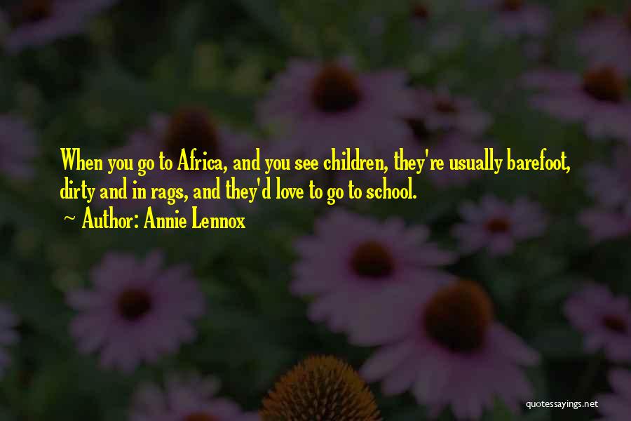 Annie Lennox Quotes: When You Go To Africa, And You See Children, They're Usually Barefoot, Dirty And In Rags, And They'd Love To